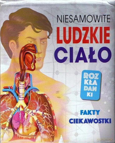 Niesamowite ludzkie ciało. Fakty, ciekawostki. Rozkładanki [KSIĄŻKA]