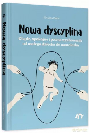 Nowa dyscyplina. Ciepłe, spokojne i pewne wychowanie od małego dziecka do nastolatka - Kim John Payne [KSIĄŻKA]