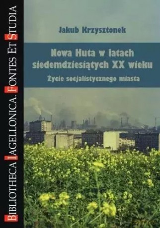 Nowa Huta w latach siedemdziesiątych XX wieku - Jakub Krzysztonek [KSIĄŻKA]