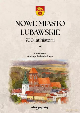 Nowe Miasto Lubawskie 700 lat historii Tom1 [KSIĄŻKA]