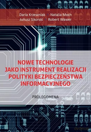 Nowe technologie jako instrument realizacji polityki bezpieczeństwa informacyjnego. Prolegomena [KSIĄŻKA]