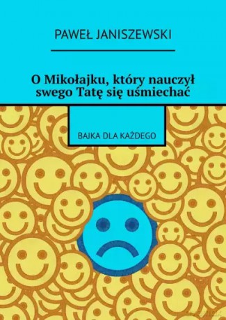 O Mikołajku, który nauczył swego Tatę się uśmiechać - Paweł Janiszewski [KSIĄŻKA]