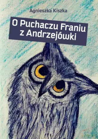 O Puchaczu Franiu z Andrzejówki - Agnieszka Kiszka [KSIĄŻKA]