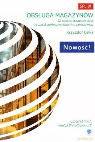 Obsługa Magazynów Spl.01 - 22 Zadania Przygotowujące Do Części Praktycznej Egzaminu Zawodowego - KRZYSZTOF CELKA [KSIĄŻKA]