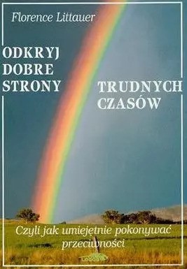 Odkryj dobre strony trudnych czasów. Czyli jak umiejętnie pokonywać przeciwności - Florence Littauer [KSIĄŻKA]