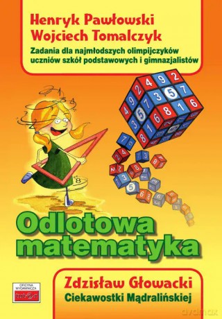Odlotowa matematyka. Zadania dla najmłodszych olimpijczyków uczniów szkół podstawowych. Ciekawostki Mądralińskiej - Henryk Pawłowski, Wojciech Tomalczyk, Zdzisław Głowacki [KSIĄŻKA]