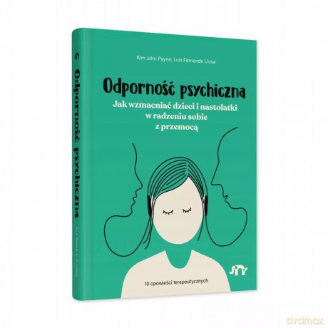 Odporność psych. Jak wzmac dzieci i nastolatki w radzeniu sobie z przemocą - Kim John Payne ;Luis Fernando Llosa [KSIĄŻKA]