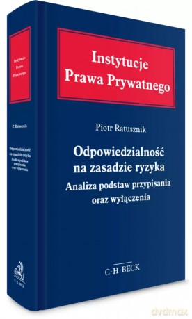 Odpowiedzialność na zasadzie ryzyka. Analiza podstaw przypisania oraz wyłączenia - Piotr Ratusznik [KSIĄŻKA]