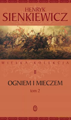 Ogniem i mieczem. Tom 2. Seria Wielka kolekcja dzieł Henryka Sienkiewicza. Tom 2 - Henryk Sienkiewicz [KSIĄŻKA]