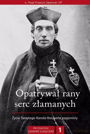 Opatrywał rany serc złamanych. Życie Świętego Karola Houbena pasjonisty - Paul Francis Spencer CP [KSIĄŻKA]
