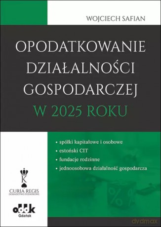 Opodatkowanie działalności gospodarczej w 2025 roku - Wojciech Safian [KSIĄŻKA]