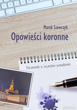 Opowieści koronne. Dziennik z czasów pandemii - Marek Szewczyk [KSIĄŻKA]