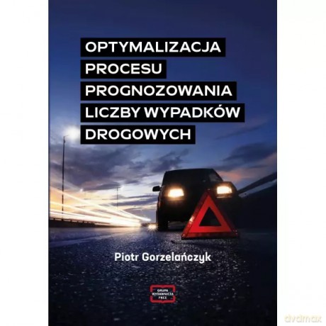 Optymalizacja procesu prognozowania liczby wypadków drogowych - Gorzelańczyk Piotr [KSIĄŻKA]