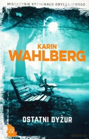 Ostatni dyżur. Kolekcja Mistrzynie Kryminału Obyczajowego. Tom 22 - Karin Wahlberg [KSIĄŻKA]