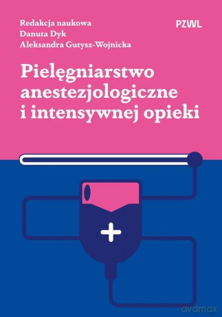 Pielęgniarstwo anestezjologiczne i intensywnej opieki - Danuta Dyk, Aleksandra Gutysz-Wojnicka [KSIĄŻKA]