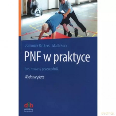 PNF w praktyce. Ilustrowany przewodnik. Wydanie piąte - Beckers Dominiek, Buck Math [KSIĄŻKA]