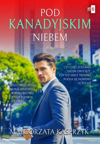 Pod kanadyjskim niebem. Tom 1. Pod kanadyjskim niebem. Tom 1 - Małgorzata Kasprzyk [KSIĄŻKA]