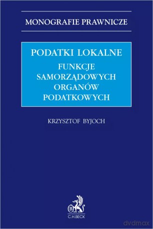 Podatki lokalne. Funkcje samorządowych organów podatkowych - dr Krzysztof Byjoch [KSIĄŻKA]