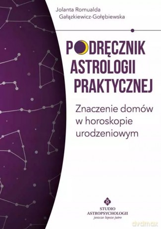 Podręcznik astrologii praktycznej. Znaczenie domów w horoskopie urodzeniowym - Jolanta Romualda Gałązkiewicz-Gołębiewska [KSIĄŻKA]