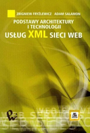 Podstawy architektury i technologii usług XML sieci WEB - Adam Salamon [KSIĄŻKA]