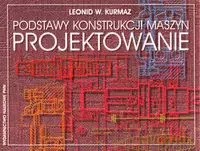 Podstawy konstrukcji maszyn Projektowanie - Kurmaz Leonid [KSIĄŻKA]