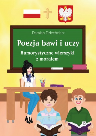 Poezja bawi i uczy. Humorystyczne wierszyki z morałem - Damian Dziechciarz [KSIĄŻKA]