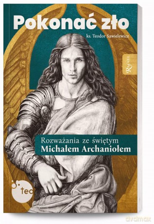 Pokonać zło. Rozważania ze św. Michałem Archaniołem - Teodor Sawielewicz [KSIĄŻKA]