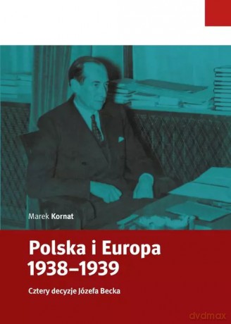 Polska i Europa 1938-1939 - Kornat Marek [KSIĄŻKA]