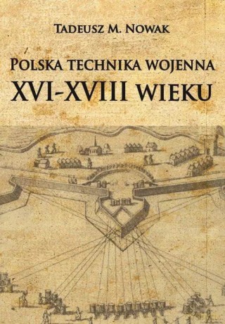 Polska technika wojenna XVI-XVIII wieku - Tadeusz Marian Nowak [KSIĄŻKA]