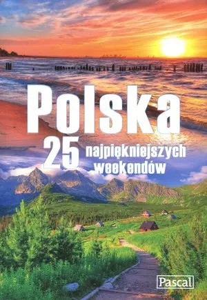 Polska. 25 najpiękniejszych weekendów [KSIĄŻKA]