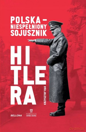 Polska. Niespełniony sojusznik Hitlera - Krzysztof Rak [KSIĄŻKA]