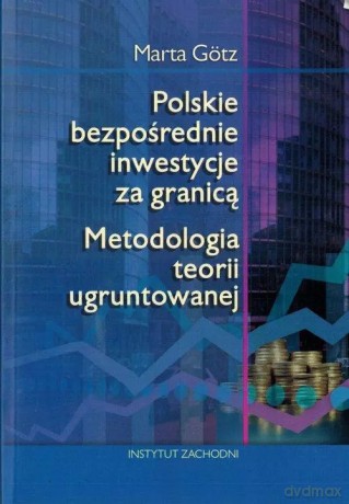 Polskie bezpośrednie inwestycje za granicą. Metodologia teorii ugruntowanej - Marta Gotz [KSIĄŻKA]