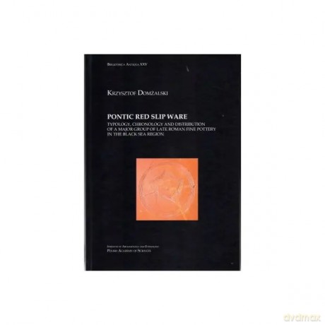 Pontic Red Slip Ware typology chronology and distribution of a major group of late roman fine pottery in the black sea region - Domżalski Krzysztof [KSIĄŻKA]