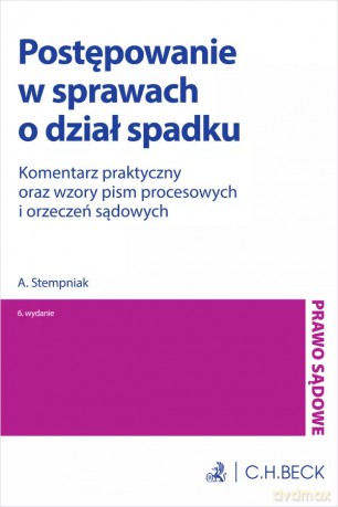 Postępowanie w sprawach o dział spadku. Komentarz praktyczny oraz wzory pism procesowych i orzeczeń sądowych - Andrzej Stempniak [KSIĄŻKA]