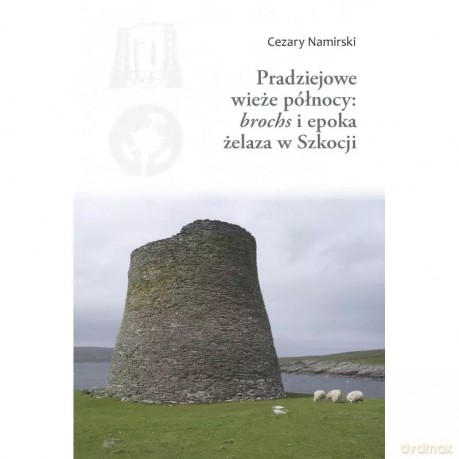 Pradziejowe wieże północy: "brochs" i epoka żelaza w Szkocji - Cezary Namirski [KSIĄŻKA]