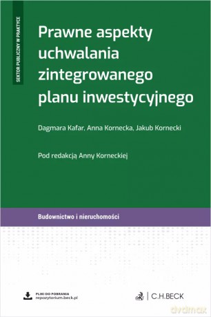 Prawne aspekty uchwalania zintegrowanego planu inwestycyjnego + wzory do pobrania - Dagmara Kafar, Jakub Kornecki [KSIĄŻKA]