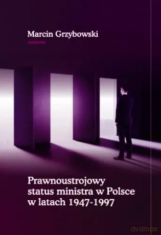 Prawnoustrojowy status ministra w Polsce w latach 1947-1997 - Marcin Grzybowski [KSIĄŻKA]