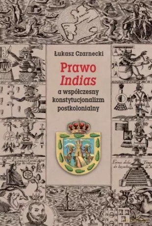Prawo Indias a współczesny konstytucjonalizm postkolonialny - Łukasz Czarnecki [KSIĄŻKA]