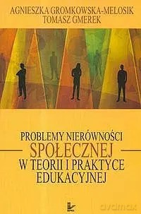 Problemy nierówności społecznej w teorii i praktyce edukacyjnej - Agnieszka Gromkowska-Melosik, Tomasz Gmerek [KSIĄŻKA]
