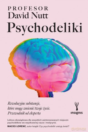 Psychodeliki. Rewolucyjne substancje, które mogą zmienić twoje życie. Przewodnik od eksperta - David Nutt [KSIĄŻKA]