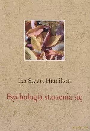 Psychologia starzenia się - Ian Stuart-Hamilton [KSIĄŻKA]