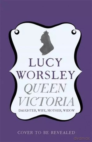 Queen Victoria: Daughter, Wife, Mother, Widow - Lucy Worsley [KSIĄŻKA]