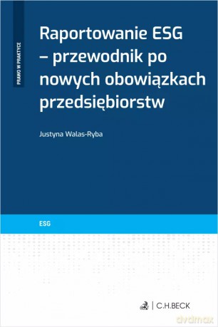 Raportowanie ESG - przewodnik po nowych obowiązkach przedsiębiorstw - Justyna Walas-Ryba [KSIĄŻKA]