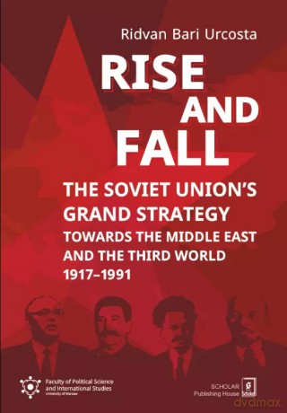 RISE AND FALL: THE SOVIET UNION`S GRAND STRATEGY Towards the Middle East and the Third World 1917-1991 - Ridvan Bari Urcosta [KSIĄŻKA]
