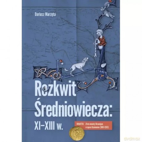 Rozkwit średniowiecza: XI-XIII w. Dodatek: Złote monety Bizancjum w epoce Komnenów (1081-1203) - Dariusz Marzęta [KSIĄŻKA]