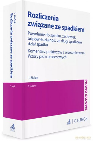 Rozliczenia związane ze spadkiem. Powołanie do spadku, zachowek, odpowiedzialność za długi spadkowe, dział spadku. Komentarz praktyczny z orzecznictwem. Wzory pism procesowych - Jerzy Bieluk [KSIĄŻKA]