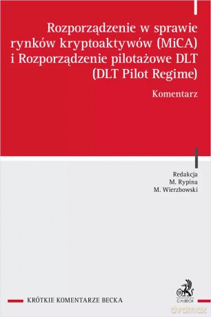 Rozporządzenie w sprawie rynków kryptoaktywów (MiCA) i rozporządzenie pilotażowe DLT (DLT Pilot Regime). Komentarz [KSIĄŻKA]