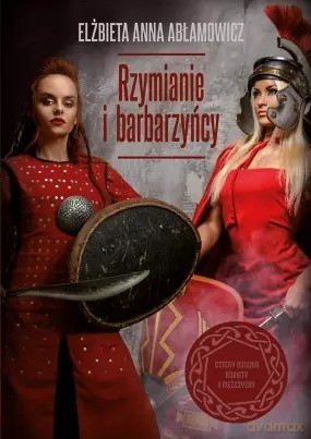 Rzymianie i barbarzyńcy - Elżbieta Anna Abłamowicz [KSIĄŻKA]
