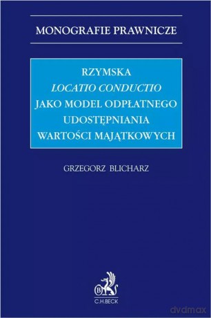 Rzymska locatio conductio jako model odpłatnego udostępniania wartości majątkowych - Grzegorz Blicharz [KSIĄŻKA]