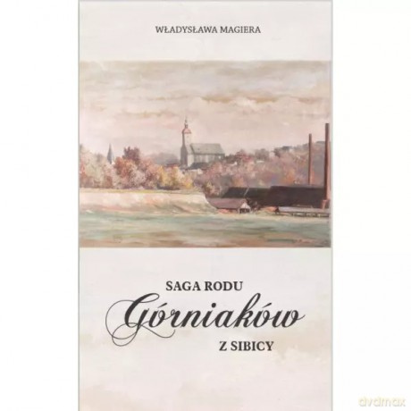 Saga rodu Górniaków z Sibicy - Magiera Władysława [KSIĄŻKA]